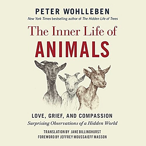 The Inner Life of Animals Lib/E: Love, Grief, and Compassion: Surprising Observations of a Hidden World (Audio CD)
