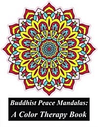 Buddhist Peace Mandalas: Color Therapy: Obtain a Peaceful Mind Through Coloring: A Mandala Coloring Book Filled Intricately Designed Mandalas a (Paperback)