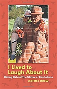 I Lived To Laugh About It: Hiding Behind The Statue of Limitations (Paperback)