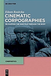 Cinematic Corpographies: Re-Mapping the War Film Through the Body (Hardcover)