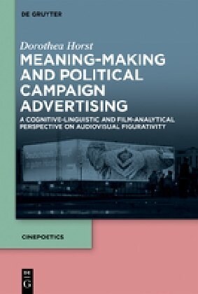 Meaning-Making and Political Campaign Advertising: A Cognitive-Linguistic and Film-Analytical Perspective on Audiovisual Figurativity (Hardcover)