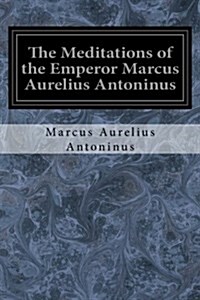 The Meditations of the Emperor Marcus Aurelius Antoninus: A New Rendering Based on the Foulis Translation of 1742 (Paperback)