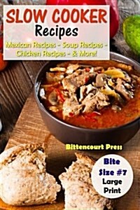 Slow Cooker Recipes - Bite Size #7: Mexican Recipes - Soup Recipes - Chicken Recipes - & More! (Paperback)