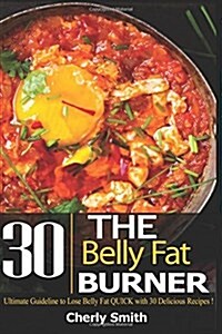 The Belly Fat Burner: Ultimate Guideline to Lose Belly Fat Quick with 30 Delicious Recipes! (Paperback)