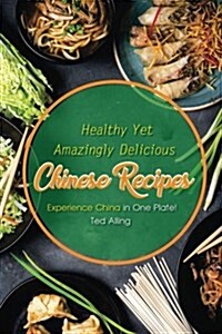 Healthy Yet Amazingly Delicious Chinese Recipes (Paperback)