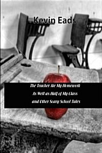 The Teacher Ate My Homework As Well As Half of My Class and Other Scary S (Paperback)