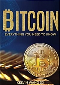 Bitcoin: Everything You Need To Know: (Blockchain and Cryptocurrency technologies, Internet Money Guide on Trading, Making and (Paperback)