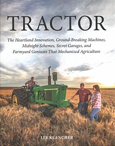 Tractor: The Heartland Innovation, Ground-Breaking Machines, Midnight Schemes, Secret Garages, and Farmyard Geniuses That Mecha (Hardcover)