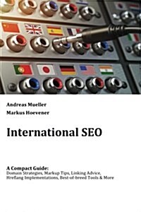 International SEO: A Compact Guide: Domain Strategies, Markup Tips, Linking Advice, Hreflang Implementations, Best-of-breed Tools & More (Paperback)