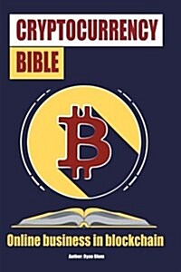 The Cryptocurrency Bible: Ultimate Guide to Understanding Cryptocurrency, Blockc (Paperback)