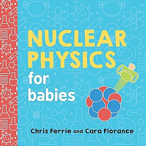 Nuclear Physics for Babies (Board Books)