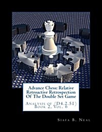 Advance Chess: Relative Retroactive Retrospection Of The Double Set Game: Analysis of (D4.2.51) Book 2, Vol. 6 (Paperback)