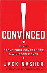 Convinced!: How to Prove Your Competence & Win People Over (Paperback)