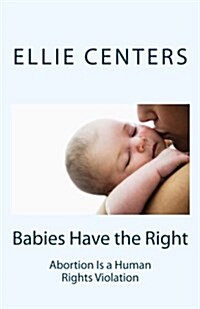Babies Have the Right: Abortion Is a Human Rights Violation (Paperback)
