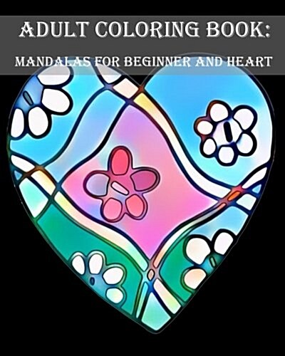 Adult Coloring Book: Mandalas for Beginner and Heart: Mandala Coloring Book For, Kids Adults Spiral Bound, Seniors Girls Set Kit, Secret Ju (Paperback)