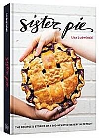 Sister Pie: The Recipes and Stories of a Big-Hearted Bakery in Detroit [A Baking Book] (Hardcover)