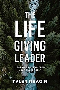 [중고] The Life-Giving Leader: Learning to Lead from Your Truest Self (Hardcover)