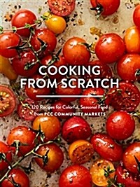 Cooking from Scratch: 120 Recipes for Colorful, Seasonal Food from Pcc Community Markets (Paperback)