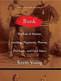 Bunk: The Rise of Hoaxes, Humbug, Plagiarists, Phonies, Post-Facts, and Fake News (Library Binding)
