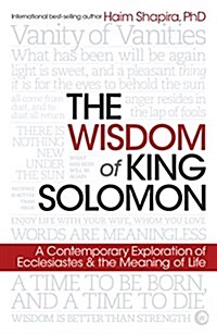 The Wisdom of King Solomon : A Contemporary Exploration of Ecclesiastes and the Meaning of Life (Paperback)