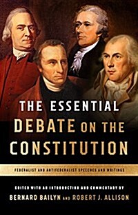 The Essential Debate on the Constitution: Federalist and Antifederalist Speeches and Writings (Paperback)