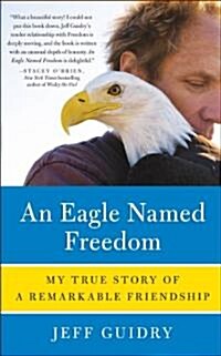 An Eagle Named Freedom: My True Story of a Remarkable Friendship (Paperback)