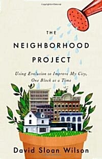 The Neighborhood Project: Using Evolution to Improve My City, One Block at a Time (Hardcover)