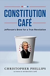 Constitution Cafe: Jeffersons Brew for a True Revolution (Hardcover)