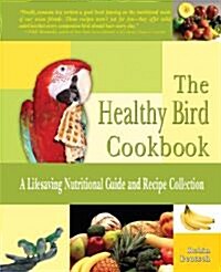 Healthy Bird Cookbook: A Lifesaving Nutritional Guide and Recipe Collection (Paperback)