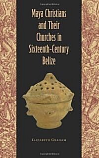 Maya Christians and Their Churches in Sixteenth-Century Belize (Hardcover)