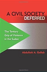 A Civil Society Deferred: The Tertiary Grip of Violence in the Sudan (Hardcover)