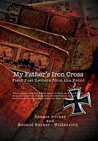 My Fathers Iron Cross: Field Post Letters from the Front (Hardcover)