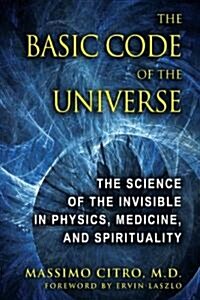 The Basic Code of the Universe: The Science of the Invisible in Physics, Medicine, and Spirituality (Hardcover)