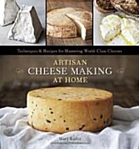 Artisan Cheese Making at Home: Techniques & Recipes for Mastering World-Class Cheeses [A Cookbook] (Hardcover)
