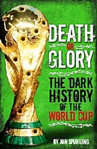 Death or Glory : The Dark History of the World Cup (Hardcover)
