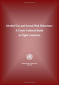 Alcohol Use and Sexual Risk Behaviour: A Cross-Cultural Study in Eight Countries (Paperback)