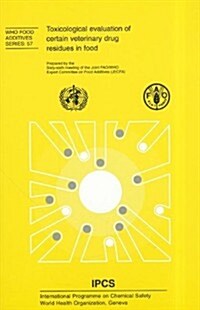 Toxicological Evaluation of Certain Veterinary Drug Residues in Food: Prepared by the Sixty-Sixth Meeting of the Joint Fao/Who Expert Committee on Foo (Paperback)