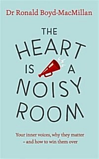 The Heart is a Noisy Room : Your inner voices, why they matter - and how to win them over (Paperback)