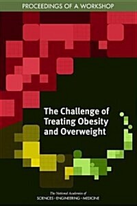 The Challenge of Treating Obesity and Overweight: Proceedings of a Workshop (Paperback)