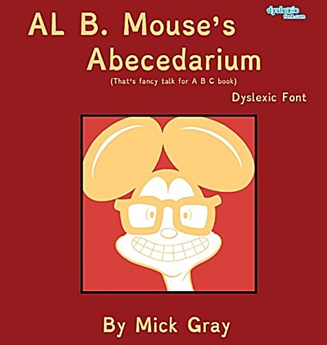 Al B. Mouses Abecedarium New Full Color Edition Dyslexic Font: Thats Fancy Talk for A B C Book (Hardcover)