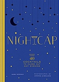 Nightcap: More Than 40 Cocktails to Close Out Any Evening (Cocktails Book, Book of Mixed Drinks, Holiday, Housewarming, and Wedd (Hardcover)