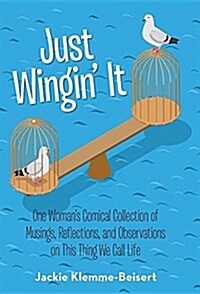 Just Wingin It: One Womans Comical Collection of Musings, Reflections, and Observations on This Thing We Call Life (Hardcover)