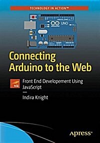 Connecting Arduino to the Web: Front End Development Using JavaScript (Paperback)