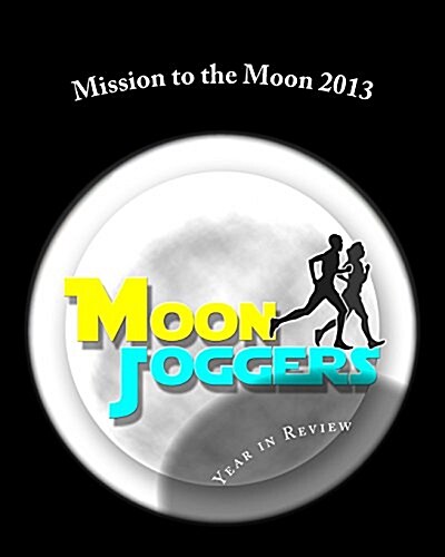 Moon Joggers Mission to the Moon 2013 (Black & White Version): A Year in Review (Paperback)