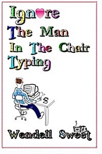 Ignore the Man in the Chair Typing (Paperback)