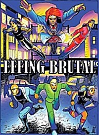 Effing Brutal: The Unlikeliest Team of Superheroes on Earth (Hardcover)