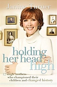 Holding Her Head High: Inspiration from 12 Single Mothers Who Championed Their Children and Changed History (Paperback)