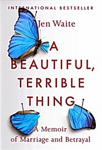 A Beautiful, Terrible Thing: A Memoir of Marriage and Betrayal (Paperback)