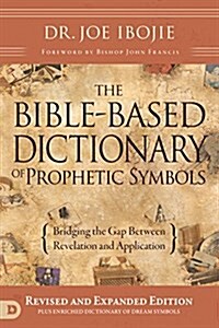 The Bible-Based Dictionary of Prophetic Symbols: Bridging the Gap Between Revelation and Application (Paperback)