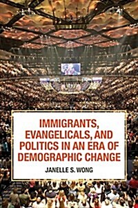 Immigrants, Evangelicals, and Politics in an Era of Demographic Change (Paperback)